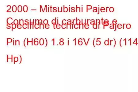 2000 – Mitsubishi Pajero
Consumo di carburante e specifiche tecniche di Pajero Pin (H60) 1.8 i 16V (5 dr) (114 Hp)