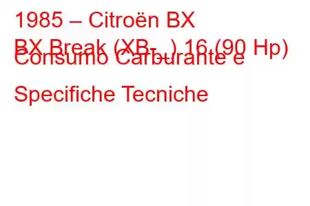 1985 – Citroën BX
BX Break (XB-_) 16 (90 Hp) Consumo Carburante e Specifiche Tecniche