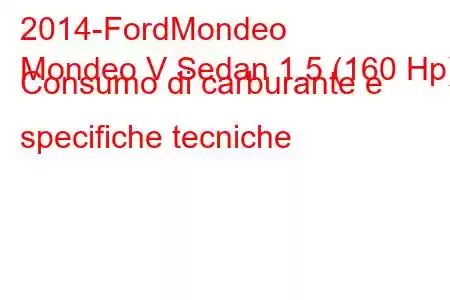 2014-FordMondeo
Mondeo V Sedan 1.5 (160 Hp) Consumo di carburante e specifiche tecniche