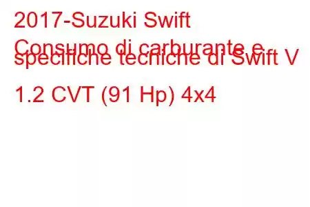 2017-Suzuki Swift
Consumo di carburante e specifiche tecniche di Swift V 1.2 CVT (91 Hp) 4x4