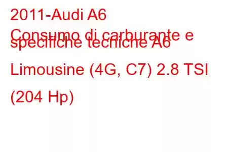 2011-Audi A6
Consumo di carburante e specifiche tecniche A6 Limousine (4G, C7) 2.8 TSI (204 Hp)