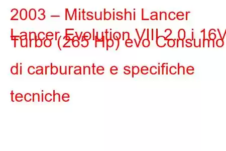 2003 – Mitsubishi Lancer
Lancer Evolution VIII 2.0 i 16V Turbo (265 Hp) evo Consumo di carburante e specifiche tecniche