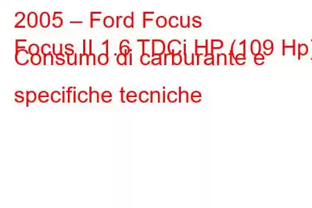 2005 – Ford Focus
Focus II 1.6 TDCi HP (109 Hp) Consumo di carburante e specifiche tecniche