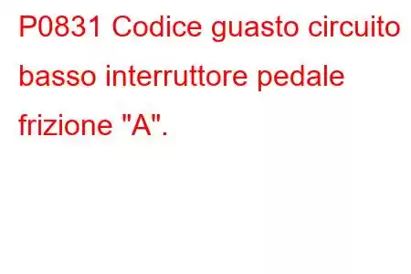 P0831 Codice guasto circuito basso interruttore pedale frizione 