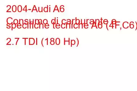 2004-Audi A6
Consumo di carburante e specifiche tecniche A6 (4F,C6) 2.7 TDI (180 Hp)