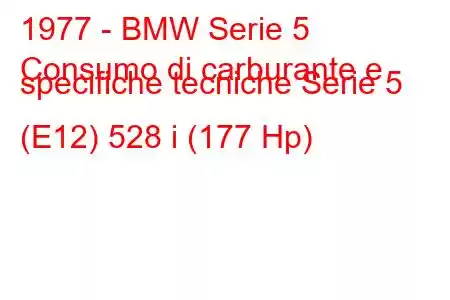 1977 - BMW Serie 5
Consumo di carburante e specifiche tecniche Serie 5 (E12) 528 i (177 Hp)