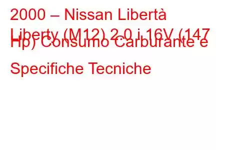 2000 – Nissan Libertà
Liberty (M12) 2.0 i 16V (147 Hp) Consumo Carburante e Specifiche Tecniche