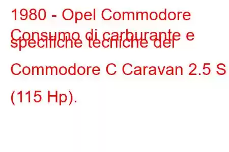 1980 - Opel Commodore
Consumo di carburante e specifiche tecniche del Commodore C Caravan 2.5 S (115 Hp).