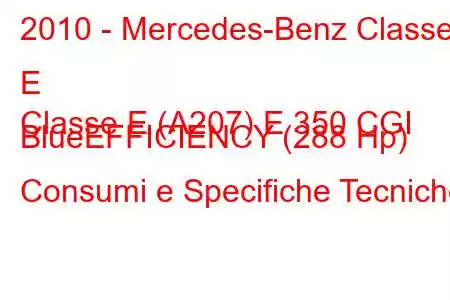 2010 - Mercedes-Benz Classe E
Classe E (A207) E 350 CGI BlueEFFICIENCY (288 Hp) Consumi e Specifiche Tecniche