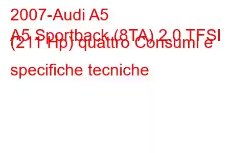 2007-Audi A5
A5 Sportback (8TA) 2.0 TFSI (211 Hp) quattro Consumi e specifiche tecniche