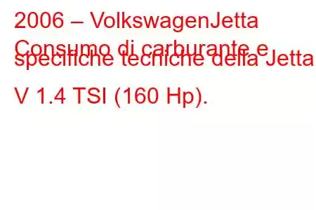 2006 – VolkswagenJetta
Consumo di carburante e specifiche tecniche della Jetta V 1.4 TSI (160 Hp).