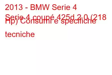 2013 - BMW Serie 4
Serie 4 coupé 425d 2.0 (218 Hp) Consumi e specifiche tecniche