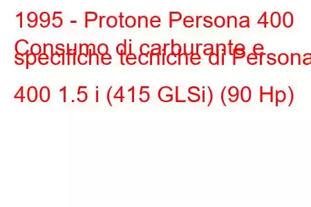 1995 - Protone Persona 400
Consumo di carburante e specifiche tecniche di Persona 400 1.5 i (415 GLSi) (90 Hp)