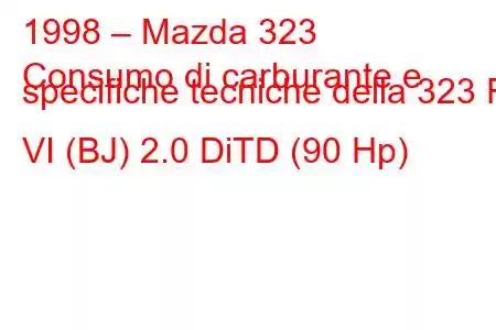 1998 – Mazda 323
Consumo di carburante e specifiche tecniche della 323 F VI (BJ) 2.0 DiTD (90 Hp)