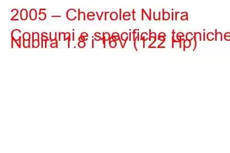 2005 – Chevrolet Nubira
Consumi e specifiche tecniche Nubira 1.8 i 16V (122 Hp)