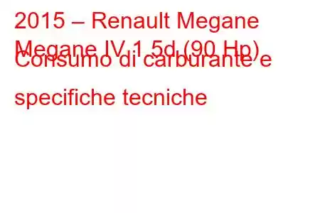 2015 – Renault Megane
Megane IV 1.5d (90 Hp) Consumo di carburante e specifiche tecniche