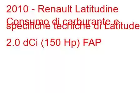 2010 - Renault Latitudine
Consumo di carburante e specifiche tecniche di Latitude 2.0 dCi (150 Hp) FAP