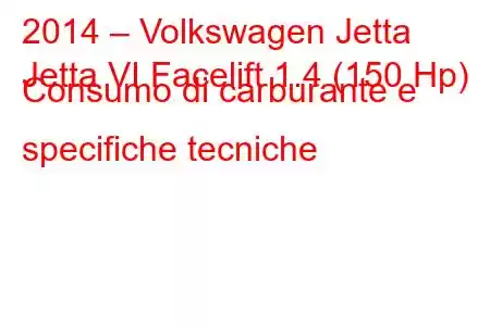 2014 – Volkswagen Jetta
Jetta VI Facelift 1.4 (150 Hp) Consumo di carburante e specifiche tecniche