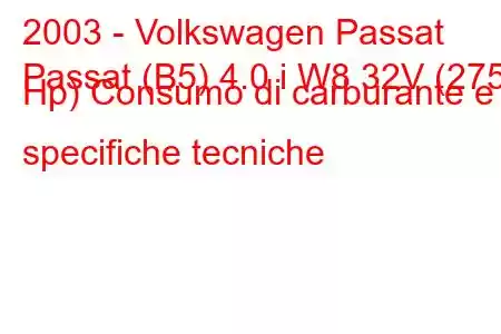 2003 - Volkswagen Passat
Passat (B5) 4.0 i W8 32V (275 Hp) Consumo di carburante e specifiche tecniche