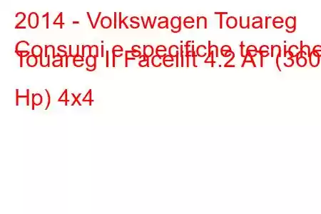 2014 - Volkswagen Touareg
Consumi e specifiche tecniche Touareg II Facelift 4.2 AT (360 Hp) 4x4