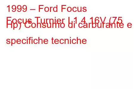 1999 – Ford Focus
Focus Turnier I 1.4 16V (75 Hp) Consumo di carburante e specifiche tecniche