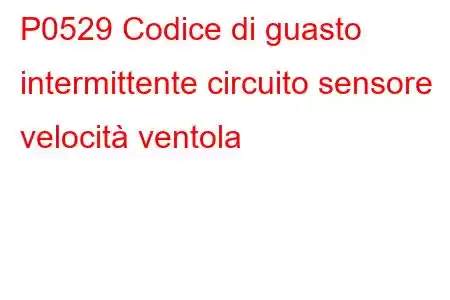 P0529 Codice di guasto intermittente circuito sensore velocità ventola