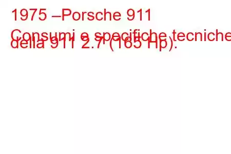 1975 –Porsche 911
Consumi e specifiche tecniche della 911 2.7 (165 Hp).