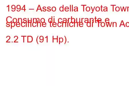 1994 – Asso della Toyota Town
Consumo di carburante e specifiche tecniche di Town Ace 2.2 TD (91 Hp).