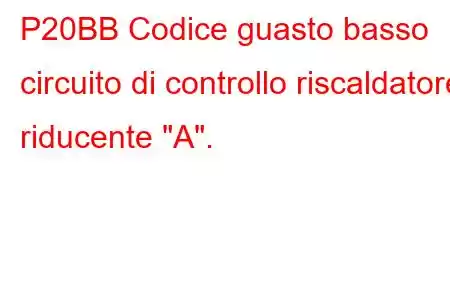 P20BB Codice guasto basso circuito di controllo riscaldatore riducente 