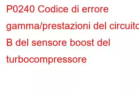 P0240 Codice di errore gamma/prestazioni del circuito B del sensore boost del turbocompressore