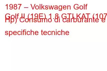 1987 – Volkswagen Golf
Golf II (19E) 1.8 GTI KAT (107 Hp) Consumo di carburante e specifiche tecniche