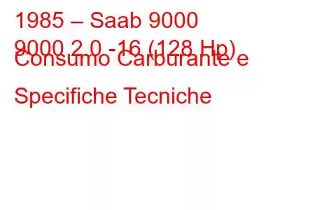 1985 – Saab 9000
9000 2.0 -16 (128 Hp) Consumo Carburante e Specifiche Tecniche