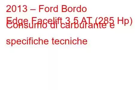 2013 – Ford Bordo
Edge Facelift 3.5 AT (285 Hp) Consumo di carburante e specifiche tecniche