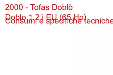 2000 - Tofas Doblò
Doblo 1.2 i EU (65 Hp) Consumi e specifiche tecniche