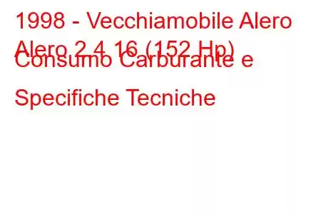 1998 - Vecchiamobile Alero
Alero 2.4 16 (152 Hp) Consumo Carburante e Specifiche Tecniche