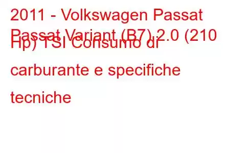 2011 - Volkswagen Passat
Passat Variant (B7) 2.0 (210 Hp) TSI Consumo di carburante e specifiche tecniche