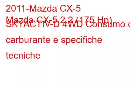 2011-Mazda CX-5
Mazda CX-5 2.2 (175 Hp) SKYACTIV-D 4WD Consumo di carburante e specifiche tecniche