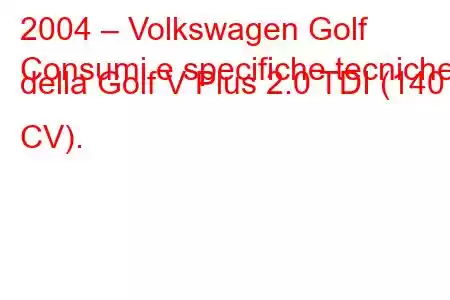 2004 – Volkswagen Golf
Consumi e specifiche tecniche della Golf V Plus 2.0 TDI (140 CV).