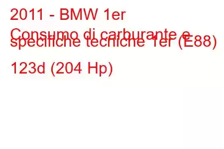 2011 - BMW 1er
Consumo di carburante e specifiche tecniche 1er (E88) 123d (204 Hp)