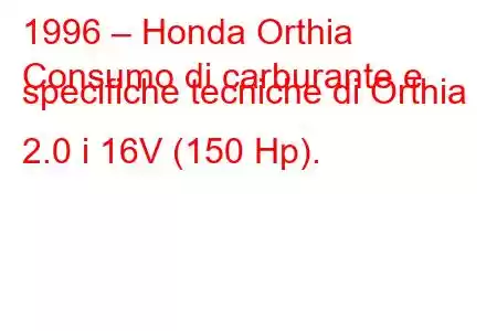 1996 – Honda Orthia
Consumo di carburante e specifiche tecniche di Orthia 2.0 i 16V (150 Hp).