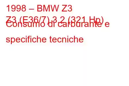 1998 – BMW Z3
Z3 (E36/7) 3.2 (321 Hp) Consumo di carburante e specifiche tecniche