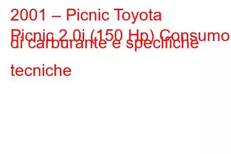 2001 – Picnic Toyota
Picnic 2.0i (150 Hp) Consumo di carburante e specifiche tecniche