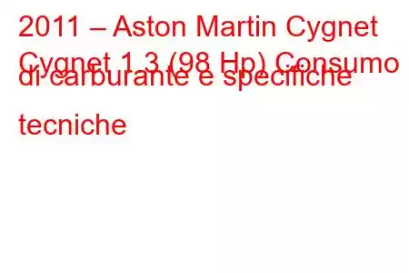 2011 – Aston Martin Cygnet
Cygnet 1.3 (98 Hp) Consumo di carburante e specifiche tecniche