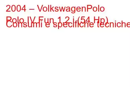 2004 – VolkswagenPolo
Polo IV Fun 1.2 i (54 Hp) Consumi e specifiche tecniche