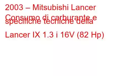 2003 – Mitsubishi Lancer
Consumo di carburante e specifiche tecniche della Lancer IX 1.3 i 16V (82 Hp)