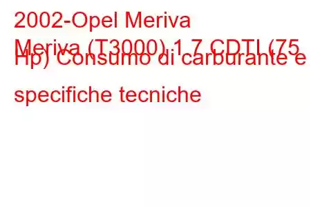 2002-Opel Meriva
Meriva (T3000) 1.7 CDTI (75 Hp) Consumo di carburante e specifiche tecniche