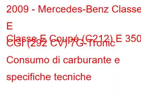 2009 - Mercedes-Benz Classe E
Classe E Coupé (C212) E 350 CGI (292 CV) 7G-Tronic Consumo di carburante e specifiche tecniche