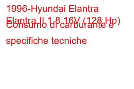 1996-Hyundai Elantra
Elantra II 1.8 16V (128 Hp) Consumo di carburante e specifiche tecniche