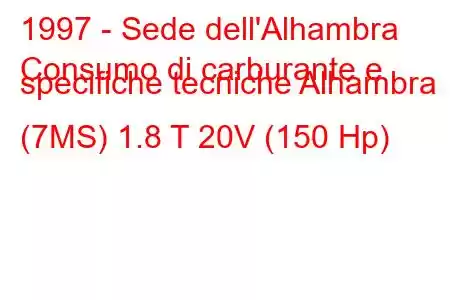 1997 - Sede dell'Alhambra
Consumo di carburante e specifiche tecniche Alhambra (7MS) 1.8 T 20V (150 Hp)