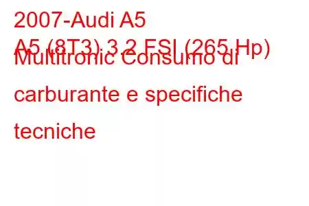 2007-Audi A5
A5 (8T3) 3.2 FSI (265 Hp) Multitronic Consumo di carburante e specifiche tecniche